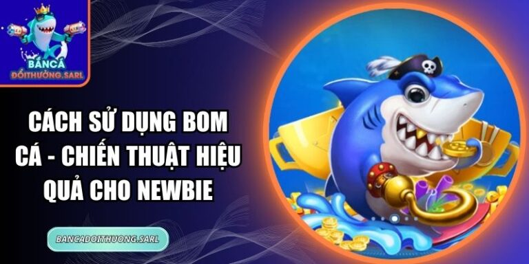 Cách Sử Dụng Bom Cá