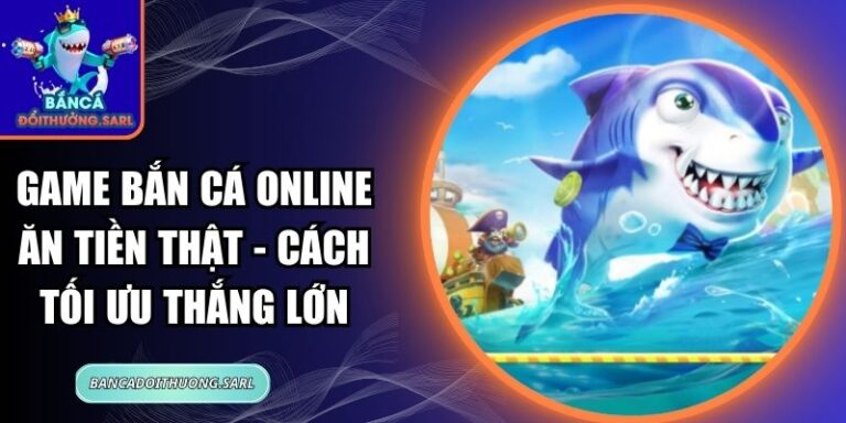 Game Bắn Cá Online Ăn Tiền Thật